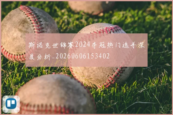 斯诺克世锦赛2024夺冠热门选手深度分析_20260606153402
