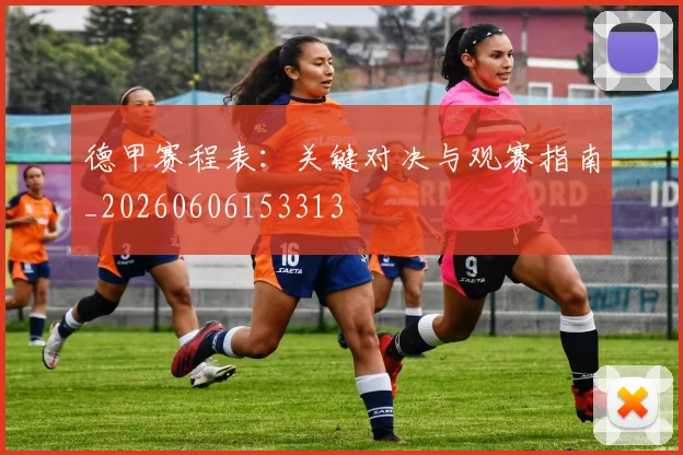 德甲赛程表:关键对决与观赛指南_20260606153313