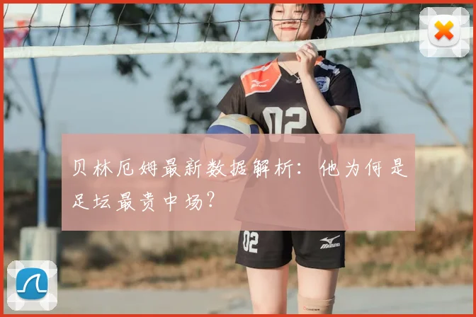 贝林厄姆最新数据解析：他为何是足坛最贵中场？