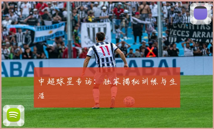 中超球星专访：独家揭秘训练与生活