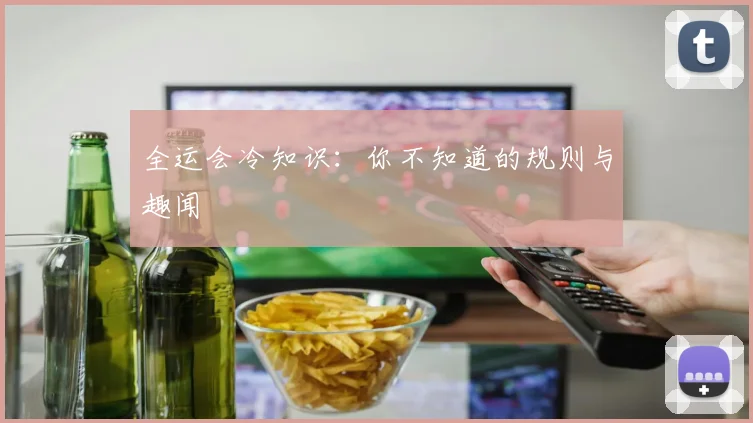 全运会冷知识：你不知道的规则与趣闻