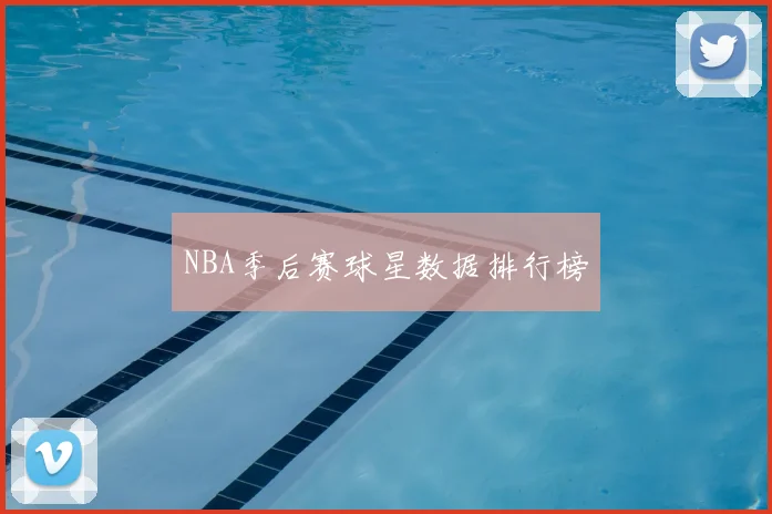 NBA季后赛球星数据排行榜