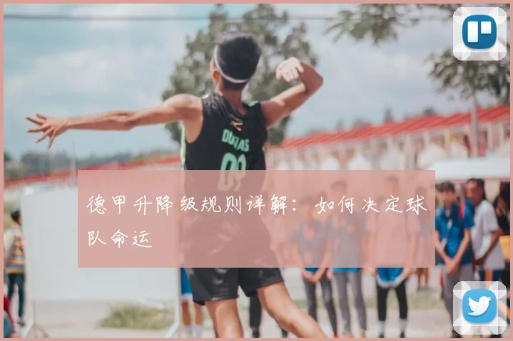 德甲升降级规则详解：如何决定球队命运