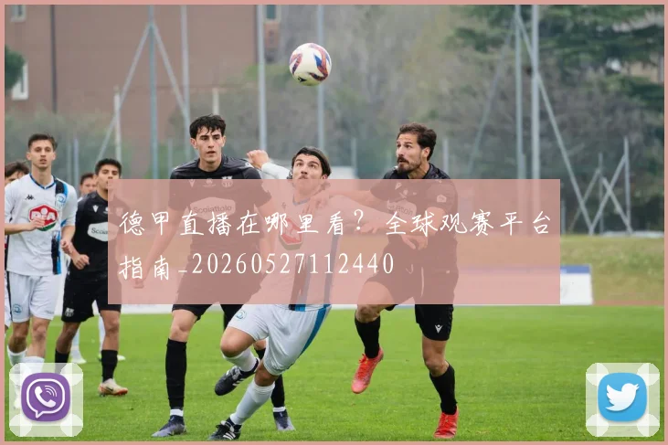 德甲直播在哪里看？全球观赛平台指南_20260527112440