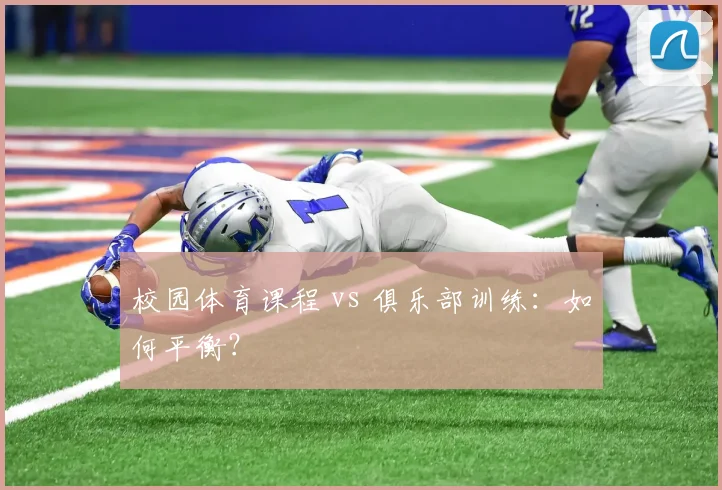 校园体育课程 vs 俱乐部训练：如何平衡？